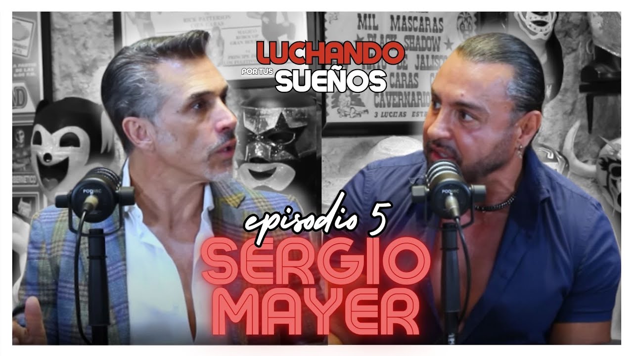 Entre el INFIERNO y el ÉXITO | SERGIO MAYER | LUCHANDO POR TUS SUEÑOS PODCAST