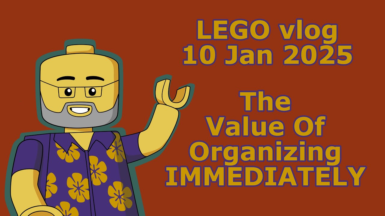 LEGO vlog 10 Jan 2025 - The Value of Organizing IMMEDIATELY