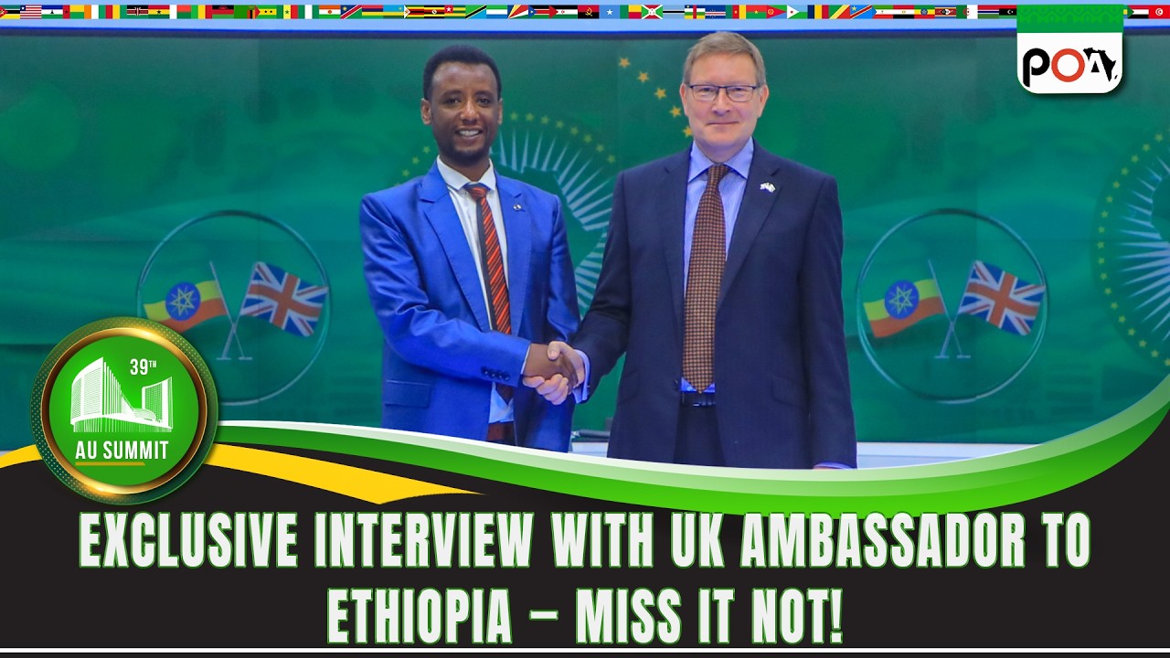 UK Ambassador Darren Welch: Ethiopia's Sea Access, the Horn of Africa's Peace, and Africa's Voice