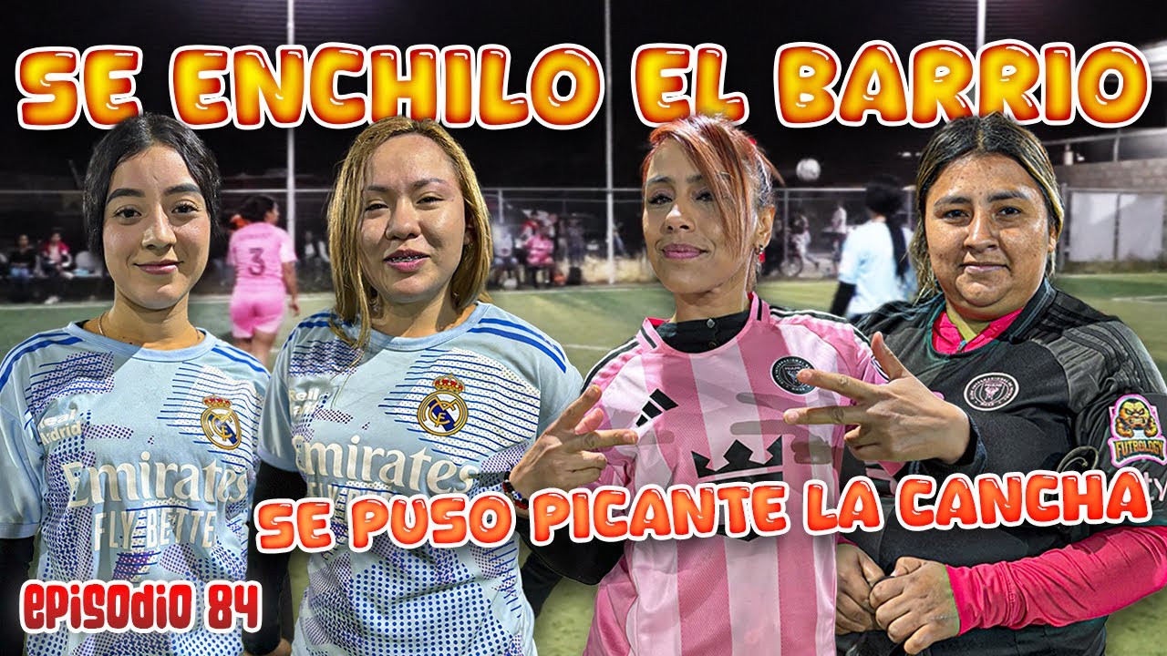 Se CALENTÓ el BARRIO 💥⚽️ CHICAS con EXCESO DE PICANTE 🌶️🥵