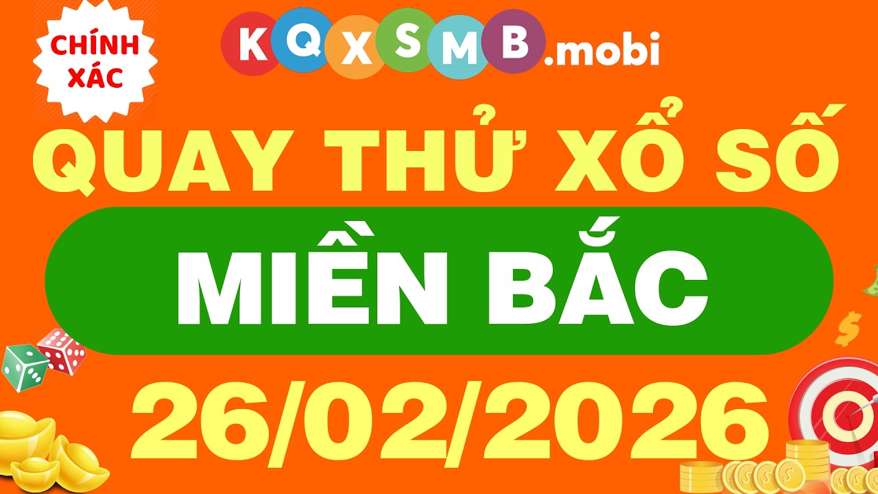 Quay thử xổ số miền Bắc ng&agrave;y 26/2/2026 - Quay thử xổ số kiến thiết miền Bắc - Quay thử XSMB h&ocirc;m nay