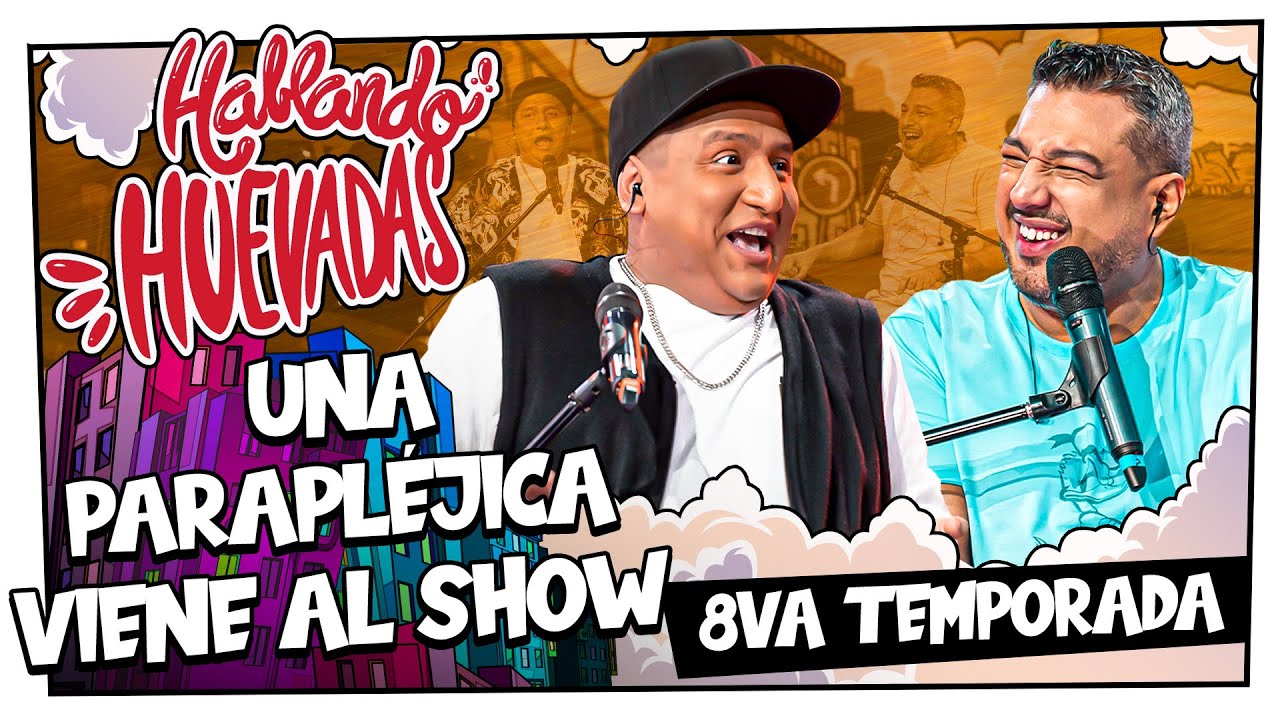 HABLANDO HUEVADAS - Octava Temporada [UNA PARAPLÉJICA VIENE AL SHOW]