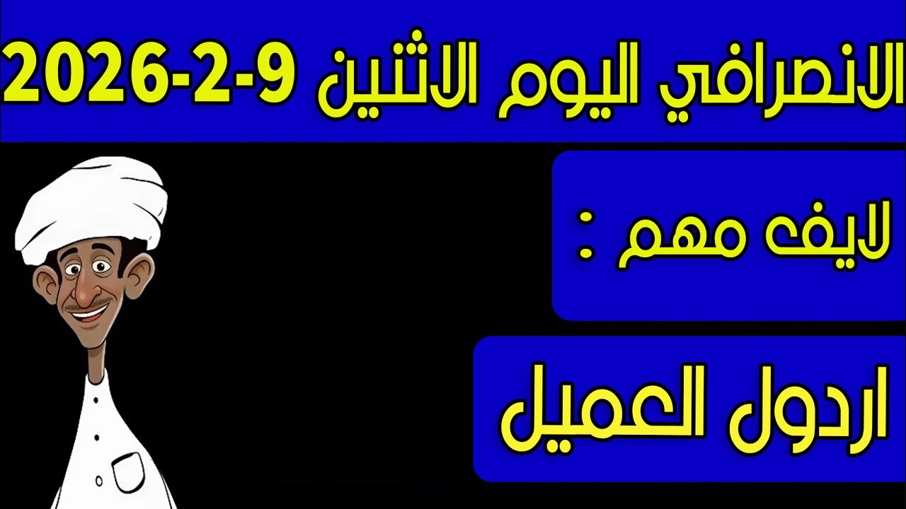 الانصرافي اليوم الاثنين 9-2-2026