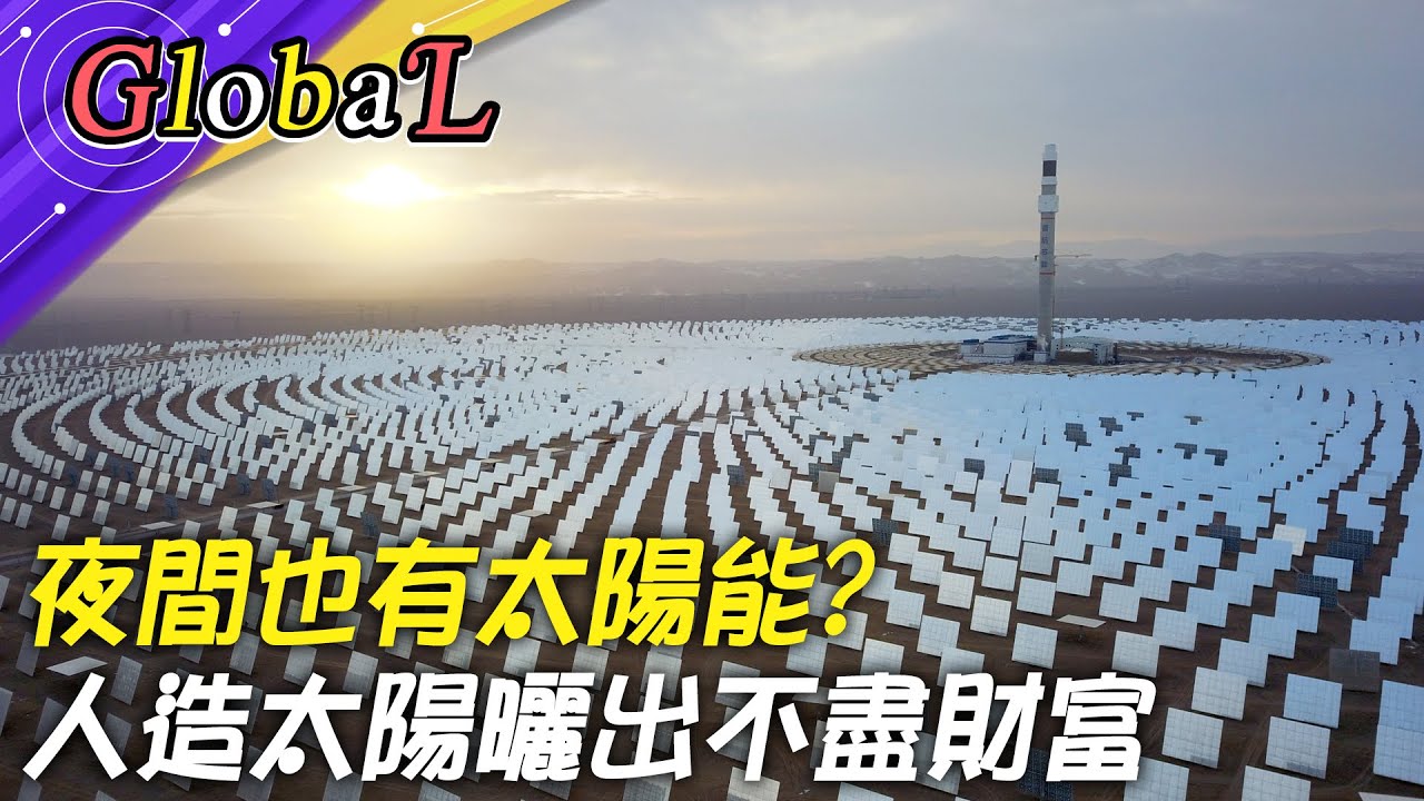 【Global】夜間也有太陽能!中國首個100兆瓦熔鹽太陽能熱電廠在甘肅 人造太陽更安全@全球大視野Global_Vision