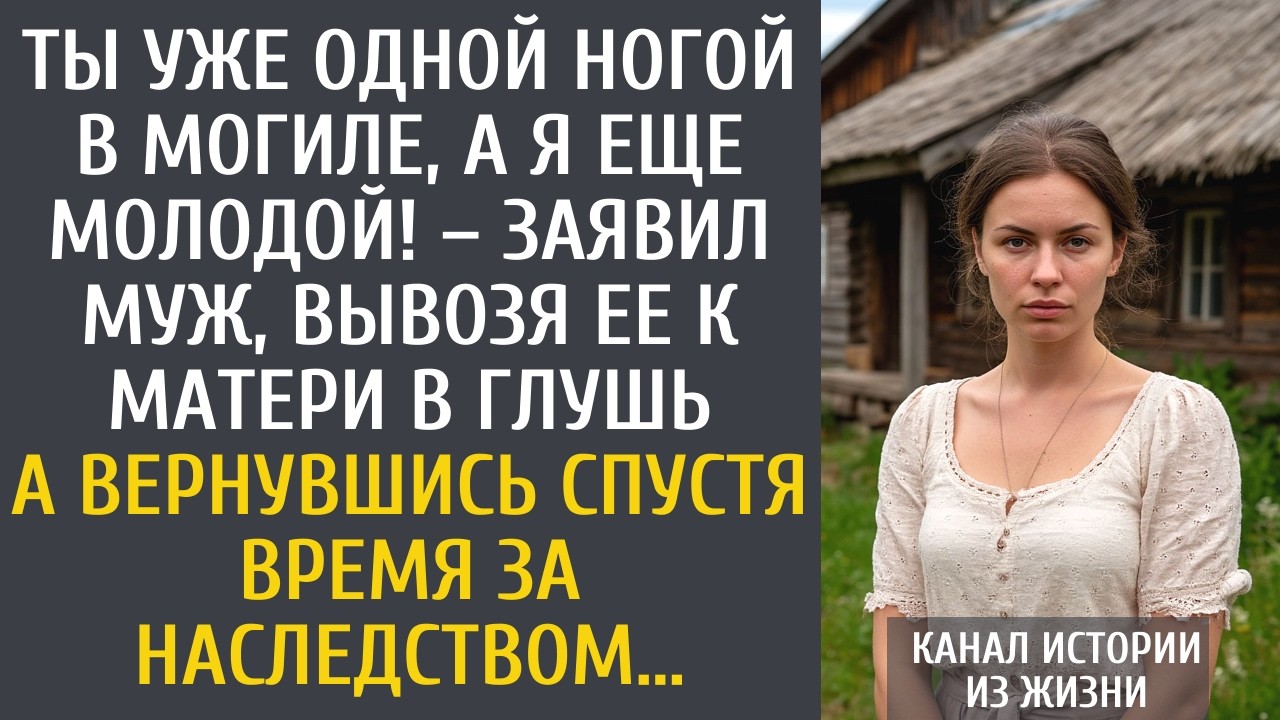 Ты уже одной ногой в могиле, а я еще молодой! – заявил муж, вывозя ее к матери в глушь…