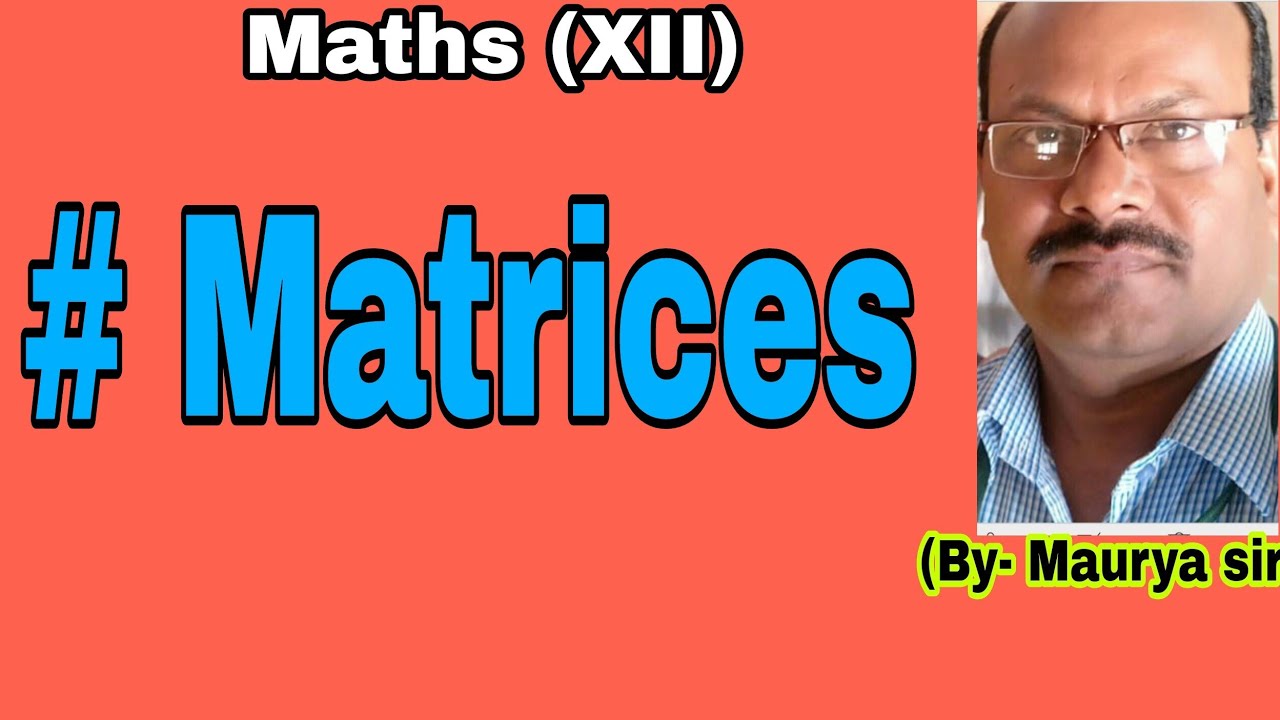 CLASS - XIIth  MATRICES ,BY - MAURYA SIR