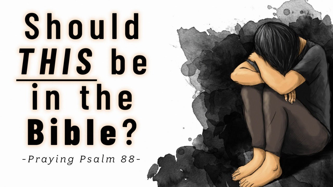 Should THIS be in the Bible? - Praying Psalm 88