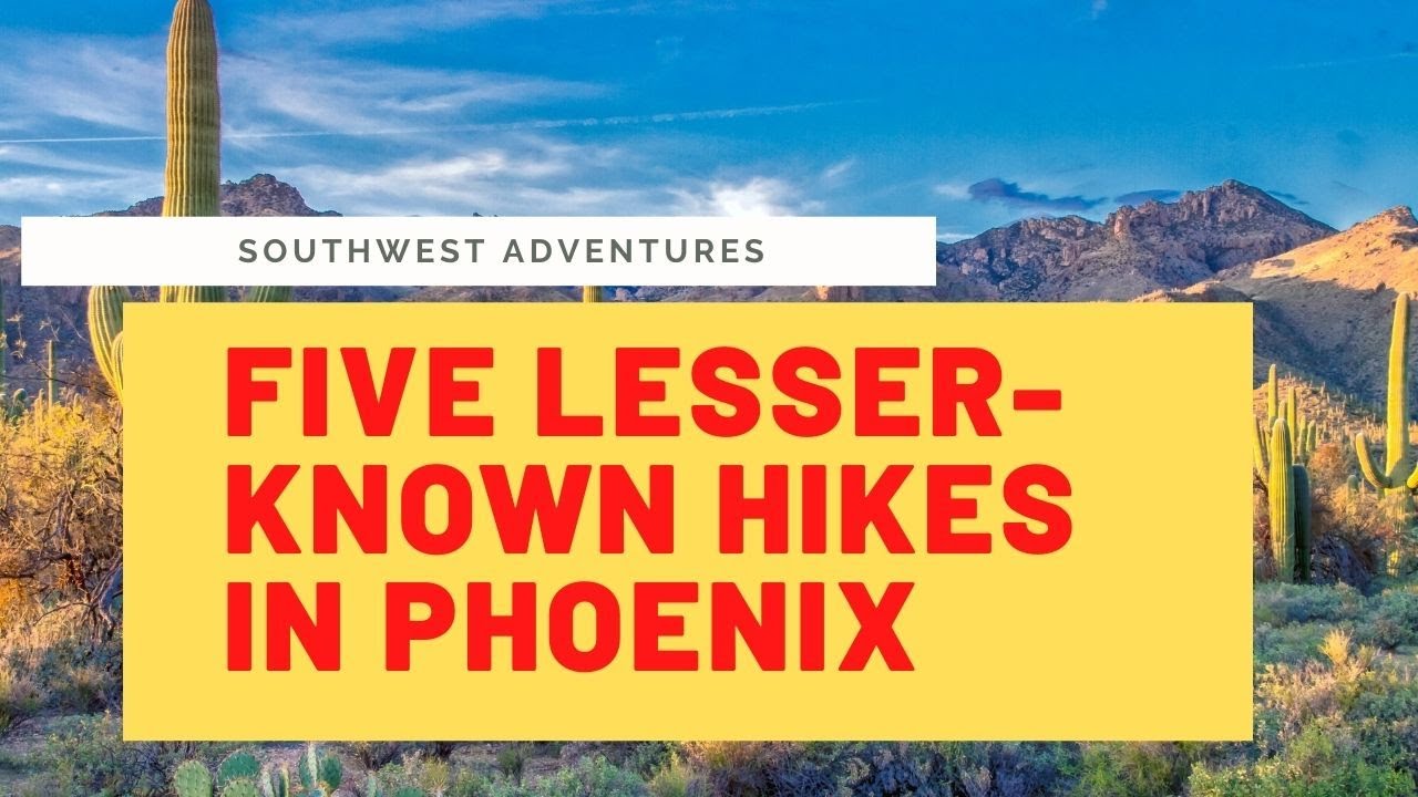 TOP FIVE LESSER KNOWN HIKES IN PHOENIX