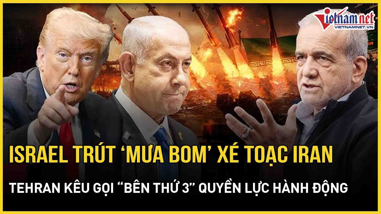 CĂNG: Israel trút “mưa bom bão đạn” xé toạc Iran, Tehran kêu gọi “bên thứ 3” quyền lực hành động