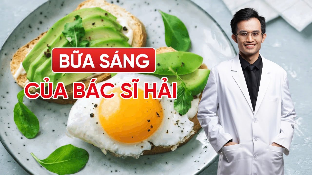 3 Món Ăn Bữa Sáng Tốt Gấp 100 Lần Thuốc Bổ - Ăn Sáng Cùng Bác Sĩ Hải