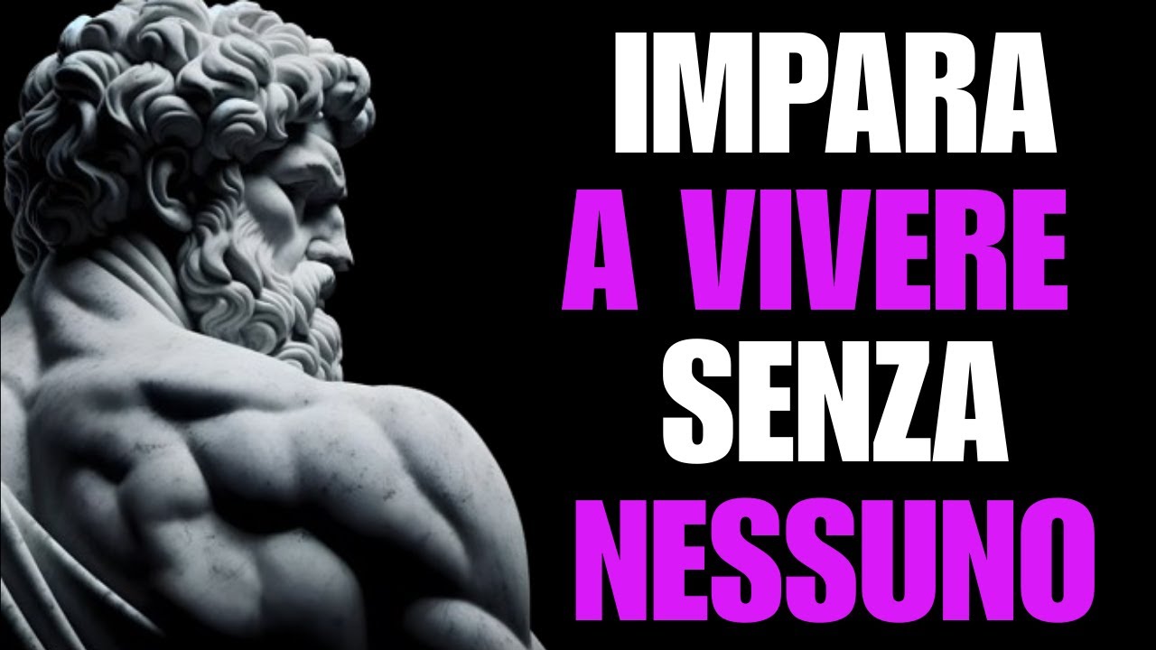 IMPARA A VIVERE SENZA NESSUNO, VIVI PER TE E MENO PER GLI ALTRI | STOICISMO