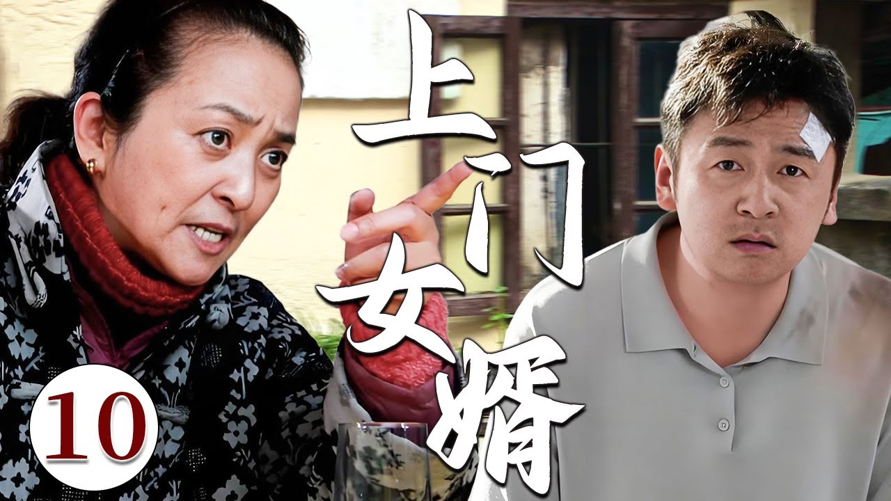 【超好看电视剧】上门女婿 10 大结局 | 倒插门女婿辱负重住踏入丈母娘家门槛，却遭强势丈母娘强势刁难立规矩