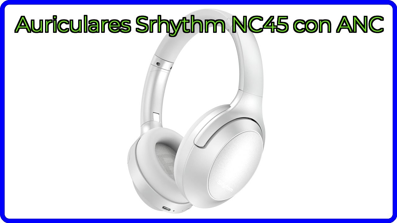 RESEÑA (2025) : Auriculares Srhythm NC45 con ANC. DETALLES ESENCIALES