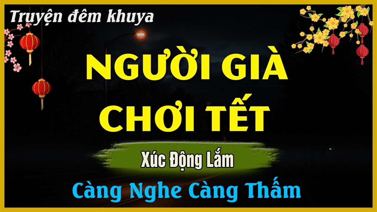 Nghe Mà Xúc Động - NGƯỜI GIÀ CHƠI TẾT | Đọc Truyện Đêm Khuya Hay Nhất