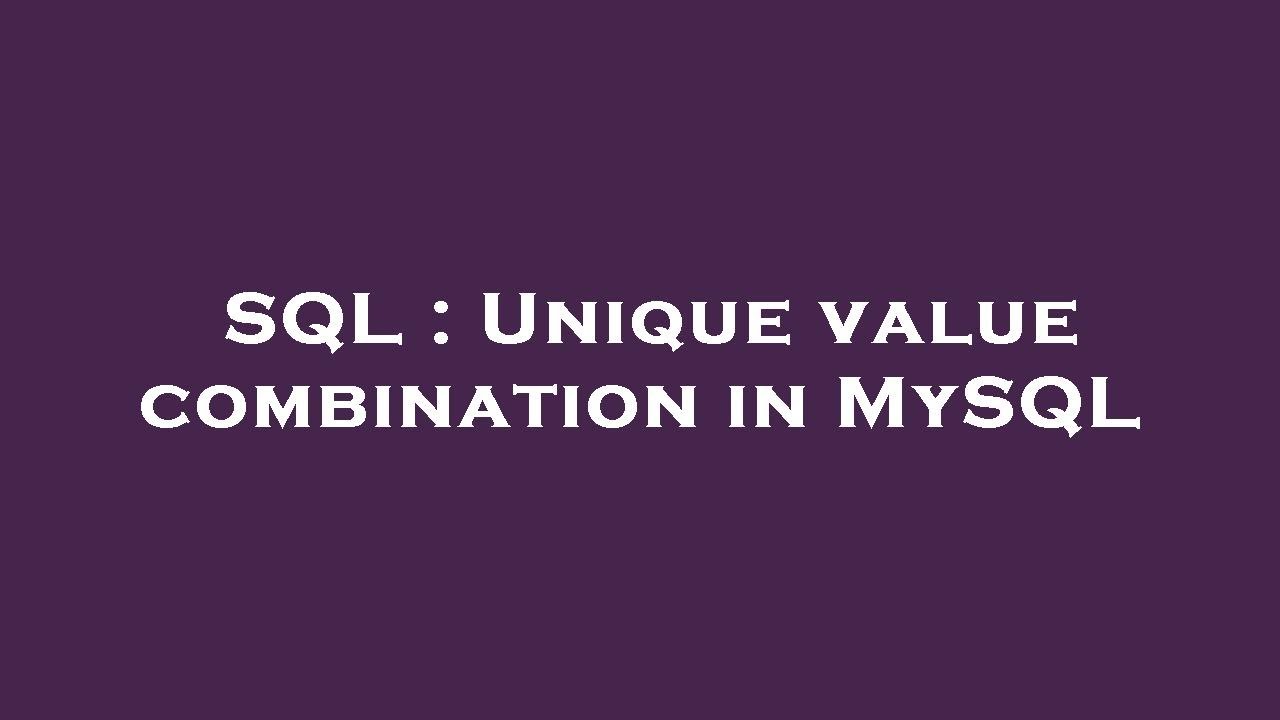 SQL : Unique value combination in MySQL