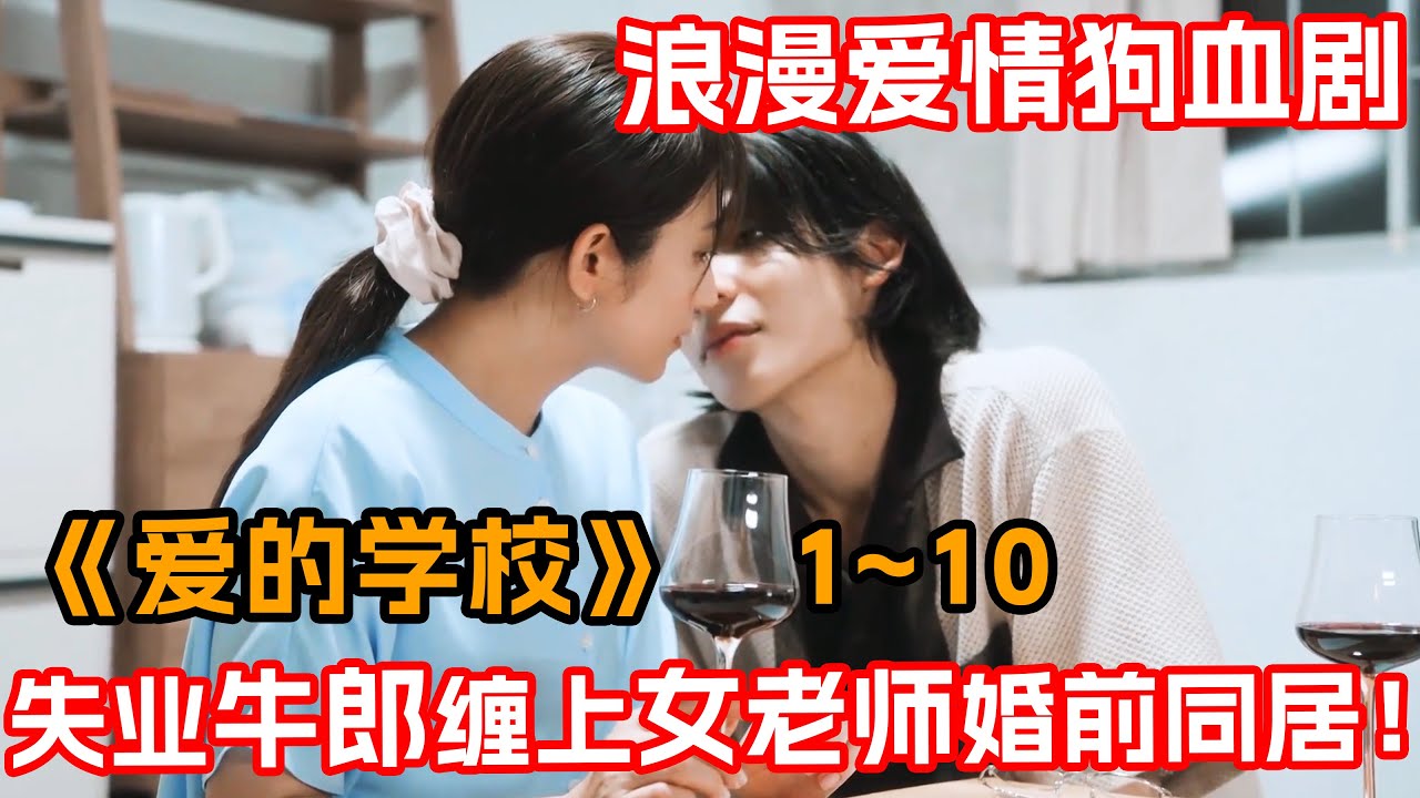 一口氣看完浪漫愛情劇《愛的學校》1~10集！癡情牛郎為愛上岸，不顧一切要同居！為了她甚至與家人決裂！
