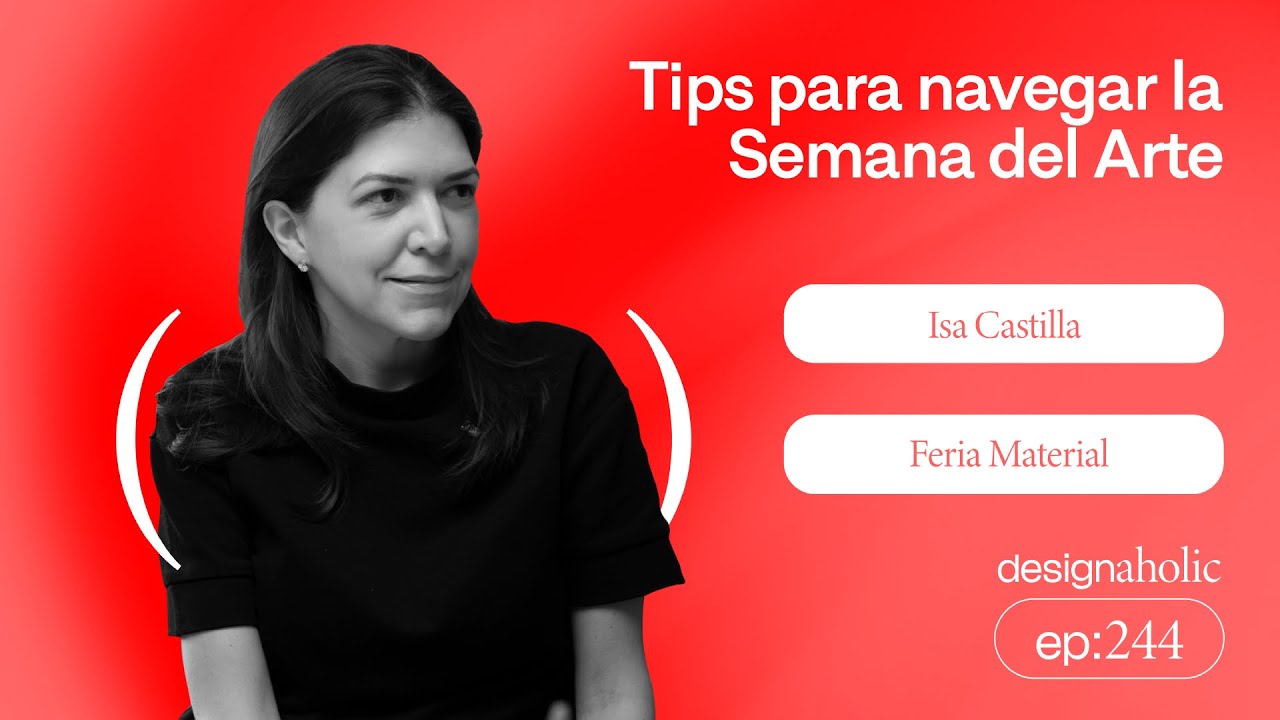 Tips para navegar la Semana del Arte – designaholic 244 – Isa Castilla