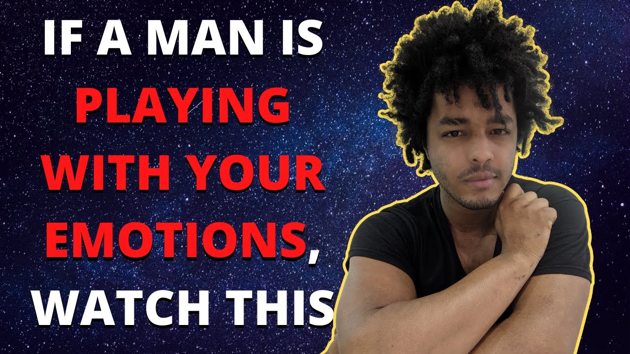 IF A MAN IS PLAYING WITH YOUR EMOTIONS, WATCH THIS