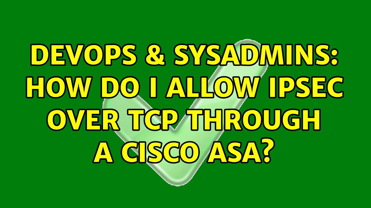 DevOps & SysAdmins: How do I allow IPSec over TCP through a Cisco ASA? (2 Solutions!!)