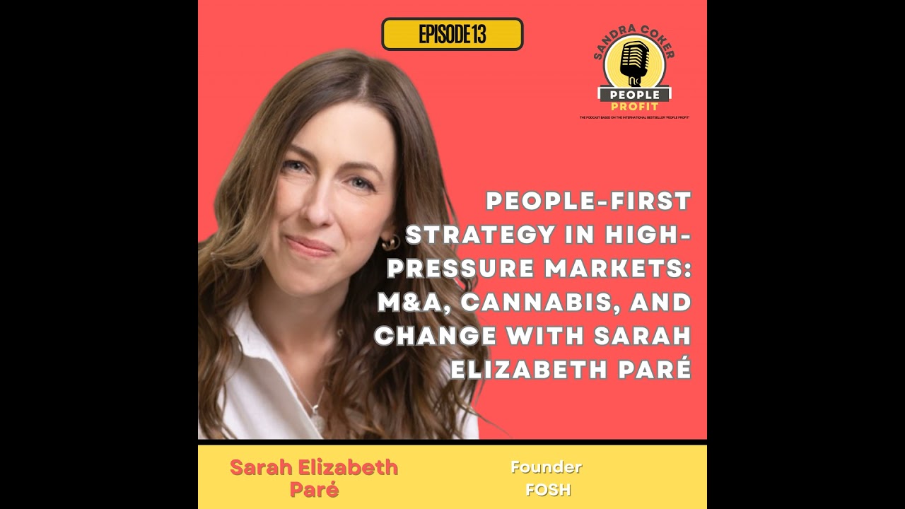 People-First Strategy in High-Pressure Markets: M&A, Cannabis, and Change with Sarah Elizabeth Pare