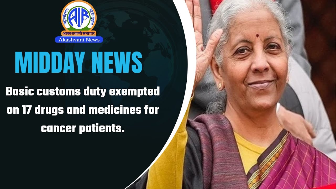 Basic customs duty exempted on 17 drugs and medicines for cancer patients.