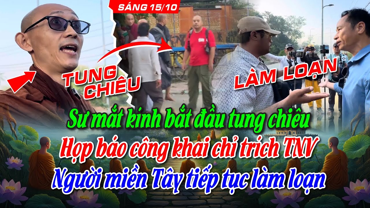Sư mắt kính bắt đầu tung chiêu Họp báo công khai chỉ trích TNV. Người miền Tây tiếp tục làm loạn