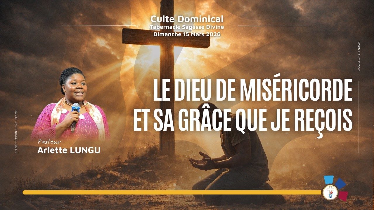 260315 LE DIEU DE MISERICORDE ET SA GRÂCE QUE JE REÇOIS | Pasteur Arlette LUNGU