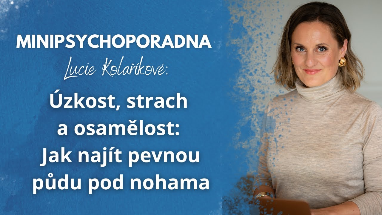 Minipsychoporadna Lucie Kolaříkové: Úzkost, strach a osamělost: Jak najít pevnou půdu pod nohama?