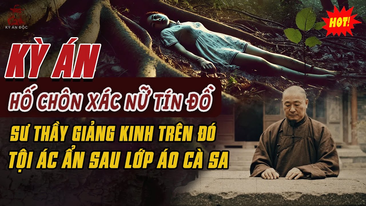🚨Kỳ Án Trung Quốc: SƯ THẦY GIẢNG KINH TRÊN HỐ CHÔN XÁC NỮ TÍN ĐỒ Tội Ác Ẩn Sau Lớp Áo Cà Sa
