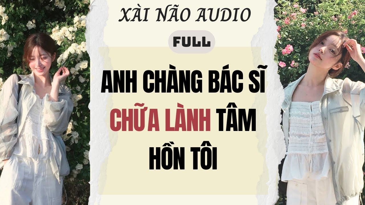 Full audio | Anh chàng bác sĩ chữa lành tâm hồn tôi | Xài Não Audio #truyenaudio #audio