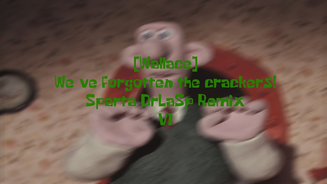 [Wallace] We've forgotten the crackers! Sparta DrLaSp Remix