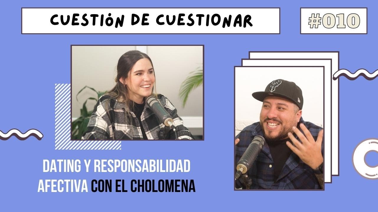 Dating y Responsabilidad Afectiva con @elcholomena  | Cuestión de Cuestionar #010