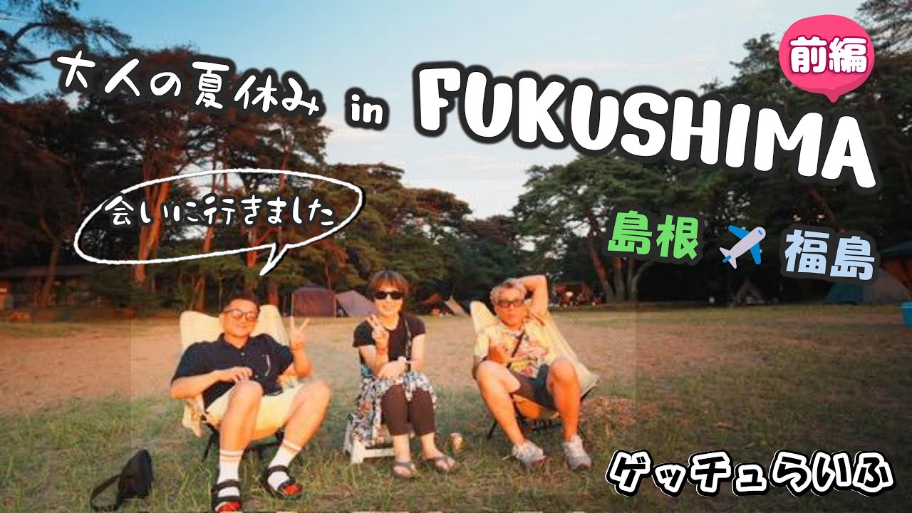 大人の夏休み in 福島　前編 （会いたかった人に会ってきました）