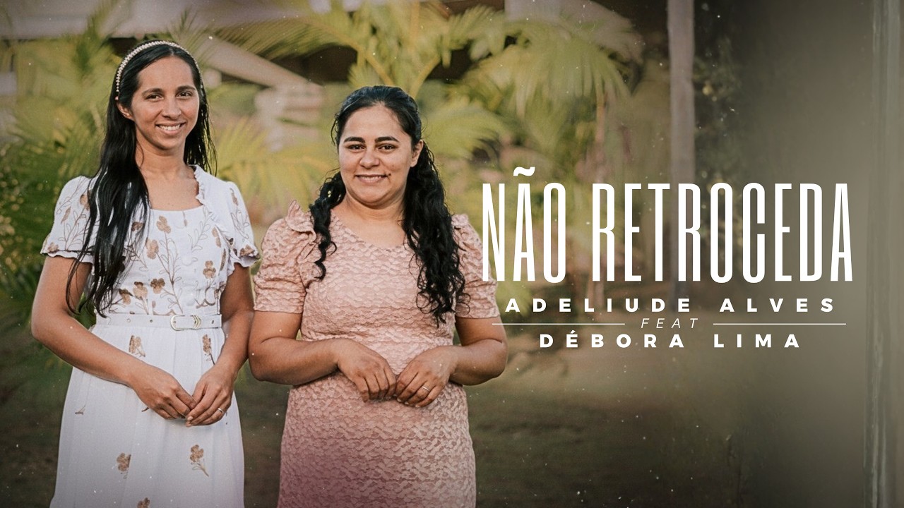 Adeliude Alves, Débora Lima - Não Retroceda (Clipe Oficial)