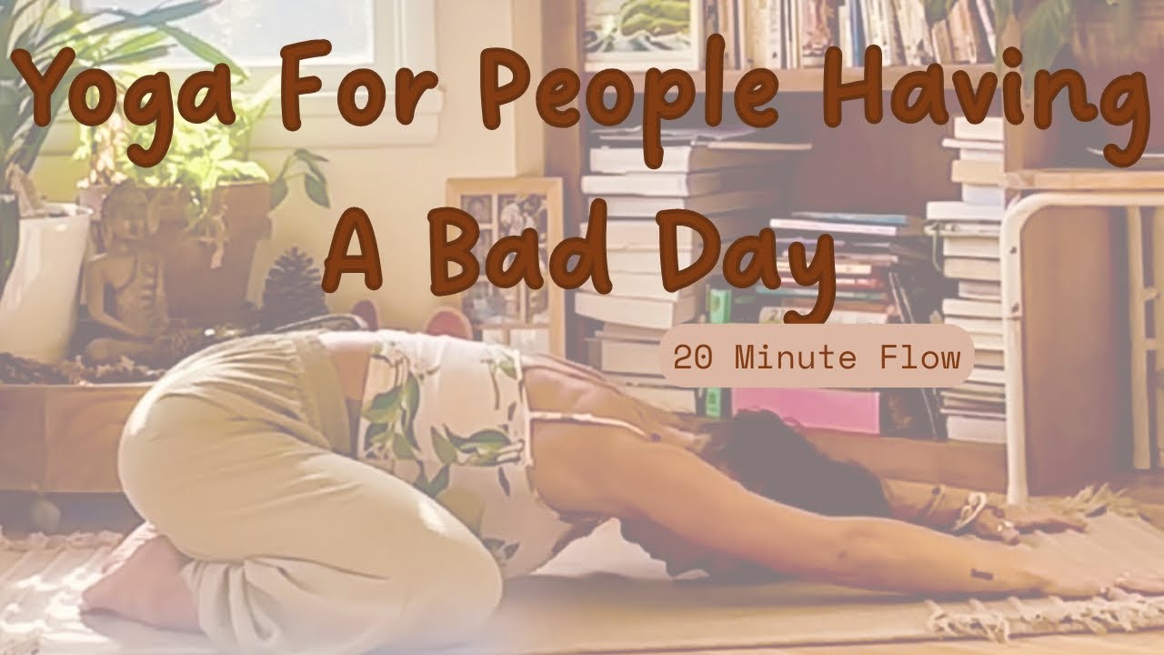 Yoga For A Bad Day, 20 Minutes To Feeling Better