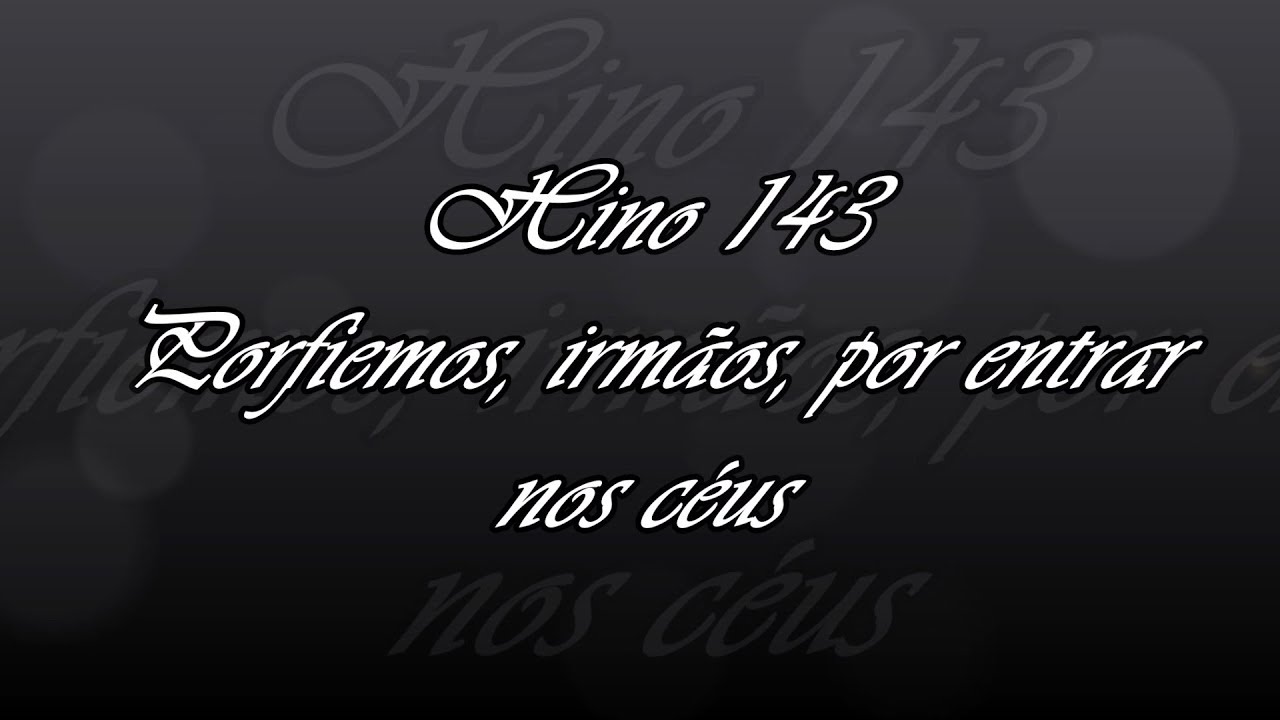 Hino 143 -  Porfiemos, irmãos, por entrar nos céus