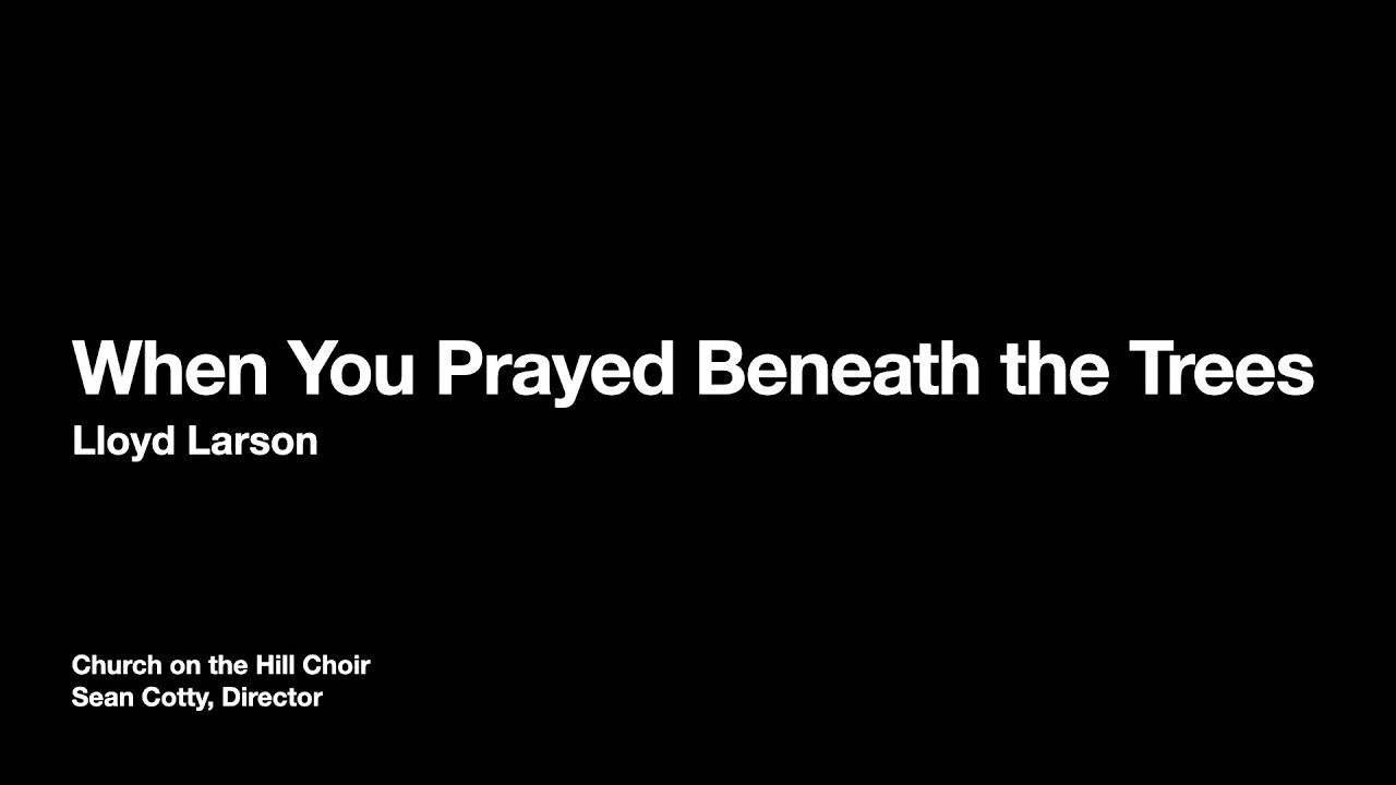 When You Prayed Beneath the Trees - Church on the Hill Choir