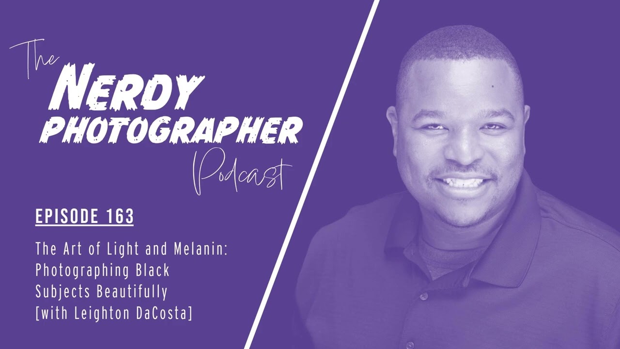 163 - The Art of Light and Melanin: Photographing Black Subjects Beautifully