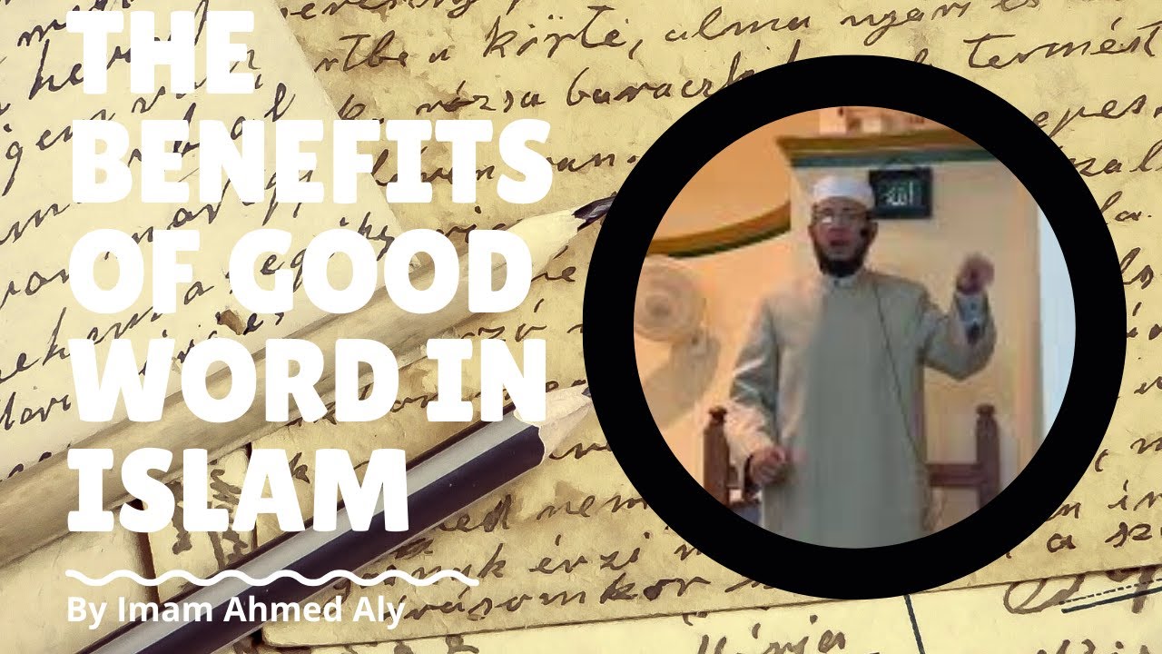 The benefits of the good word in Islam (By Imam Ahmed Aly)