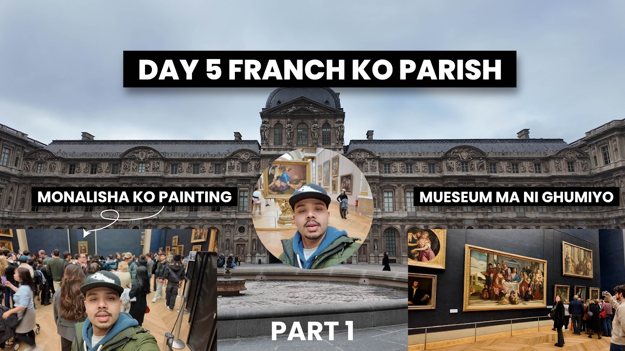 Day 5: Franch ko Parish Sahar ma. Monalisha Ko Painting Pani heriyo. Part 1