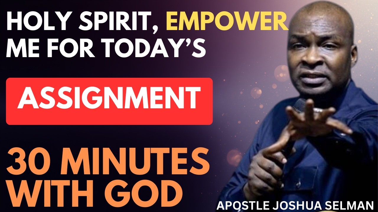 HOLY SPIRIT, EMPOWER ME FOR TODAY'S ASSIGNMENT | APOSTLE JOSHUA SELMAN