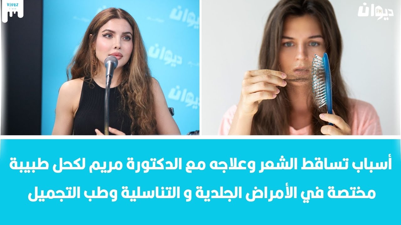 أسباب تساقط الشعر وعلاجه مع الدكتورة مريم لكحل طبيبة مختصة في الأمراض الجلدية والتناسلية وطب التجميل