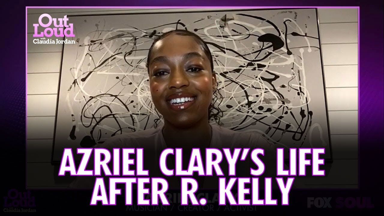 Azriel Clary on Life After R. Kelly | Out Loud with Claudia Jordan
