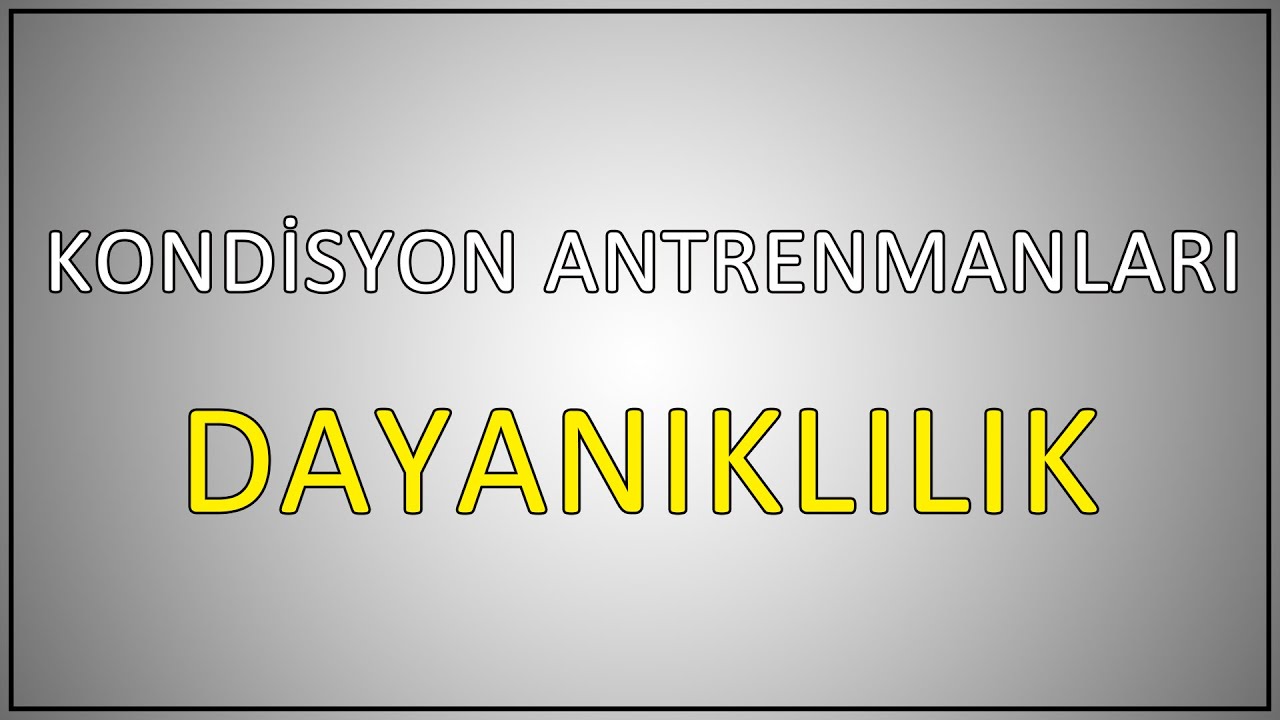 Kondisyon Antrenmanları - Dayanıklılık