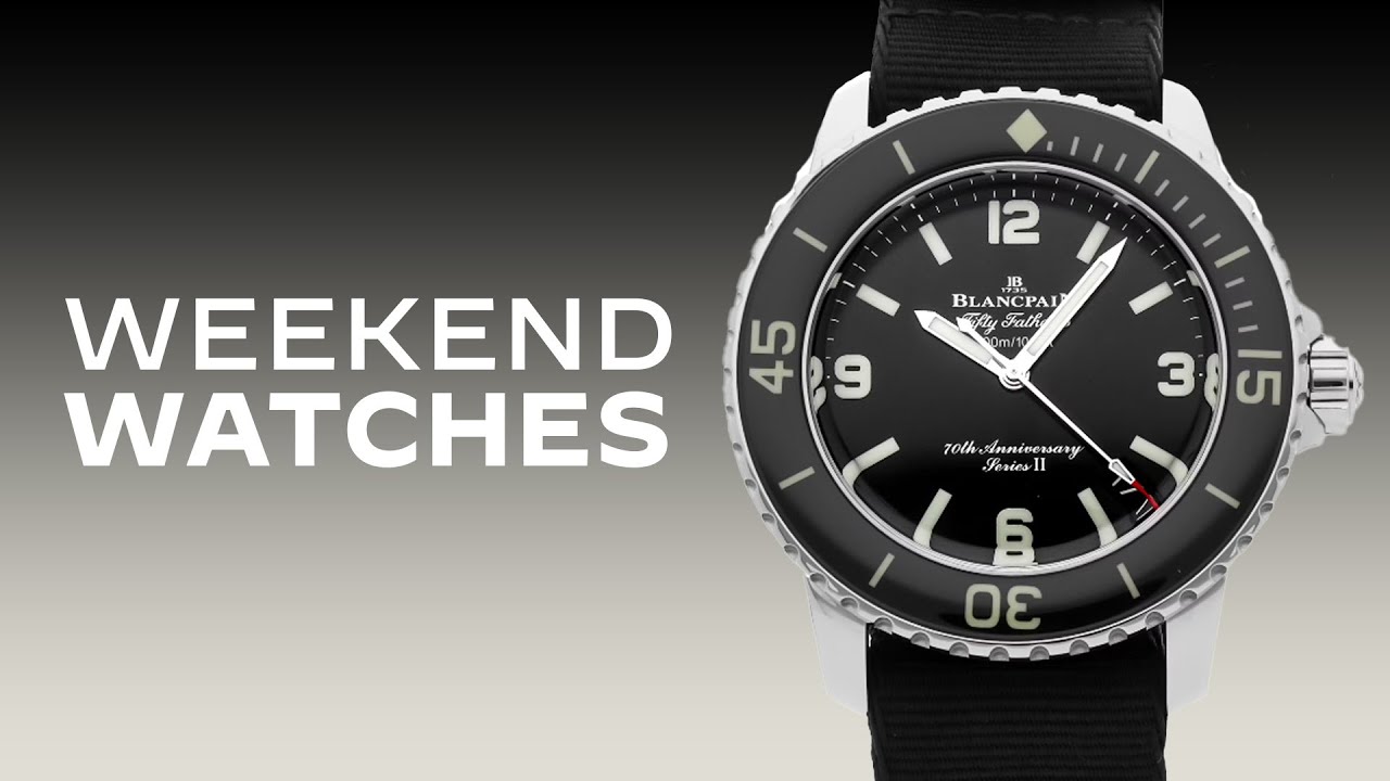 Weekend Watches - Blancpain Fifty Fathoms 70th Anniversary Act 1 Series II and Luxury Watches