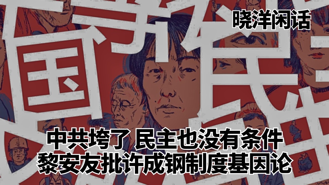 中共垮了，民主也没有条件：黎安友批评许成钢《制度基因》不足理论支持，中国有韧性｜黎安友｜许成钢｜晓洋闲话