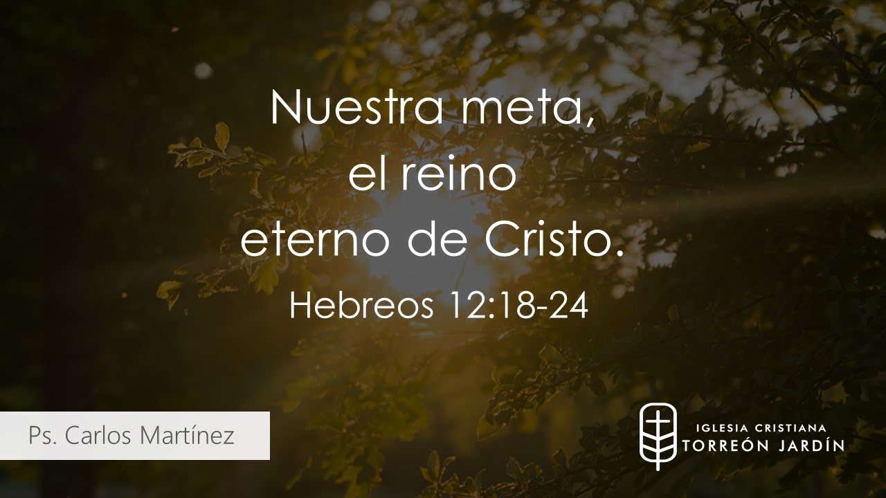Nuestra meta, el reino eterno de Cristo.Hebreos 