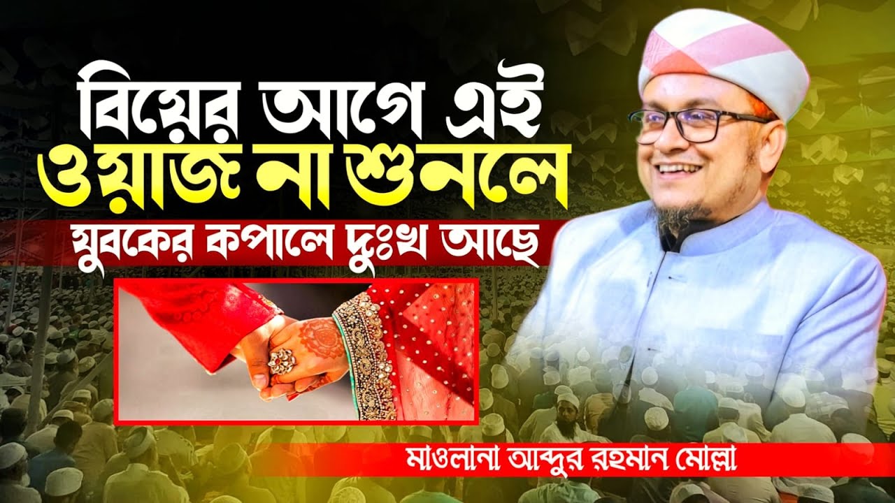 বিয়ের আগে এই ওয়াজ না শুনলে যুবকদের কপালে  দুঃখ আছে। আব্দুর রহমান মোল্লা Abdur Rahman Molla