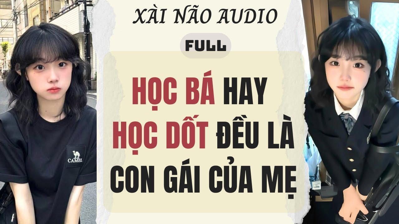 Full audio | HỌC BÁ HAY HỌC DỐT ĐỀU LÀ CON GÁI CỦA MẸ | Xài Não Audio 