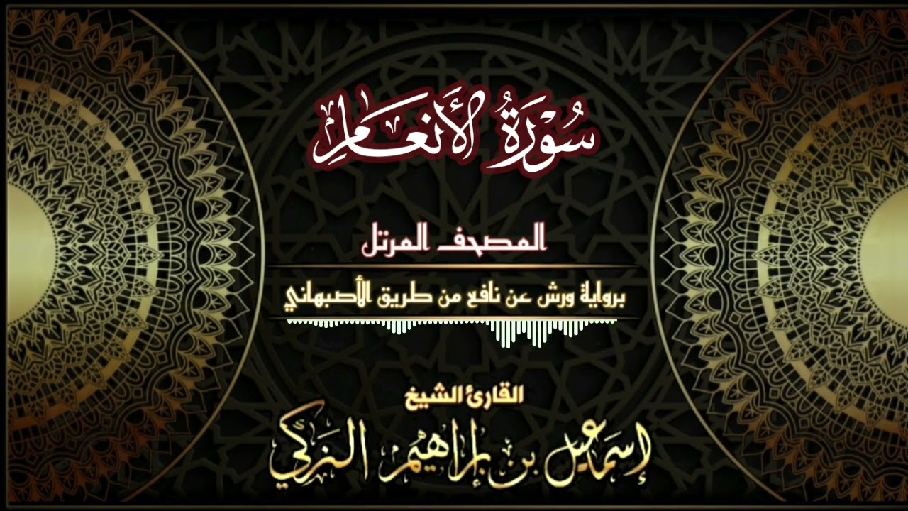 سورة الانعام - برواية ورش عن نافع من طريق الأصبهاني - القارئ الشيخ/ إسماعيل الزكي.